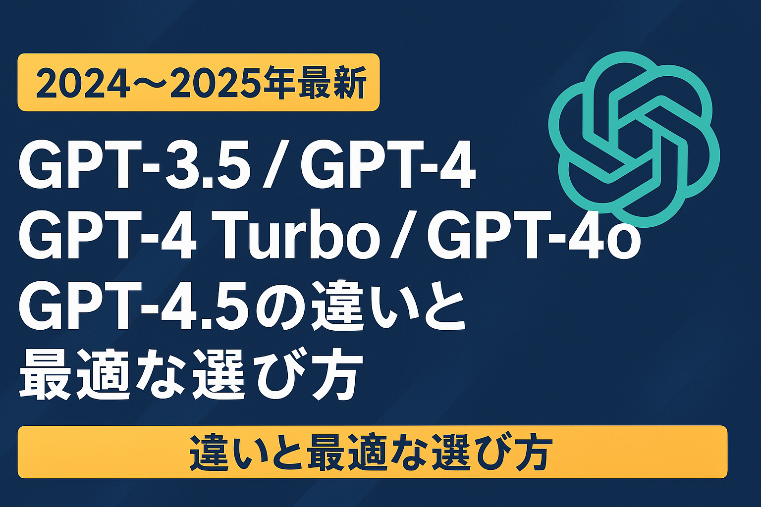 GPT-3.5 / GPT-4 / GPT-4 Turbo / GPT-4o / GPT-4.5の違い・特徴・選び方